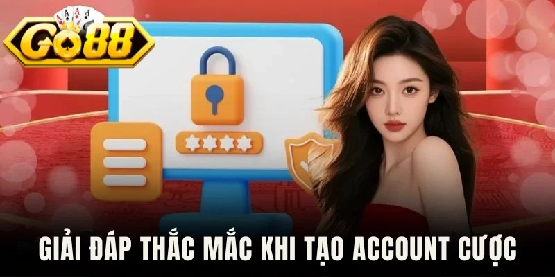 Giải đáp thắc mắc khi tạo account cược