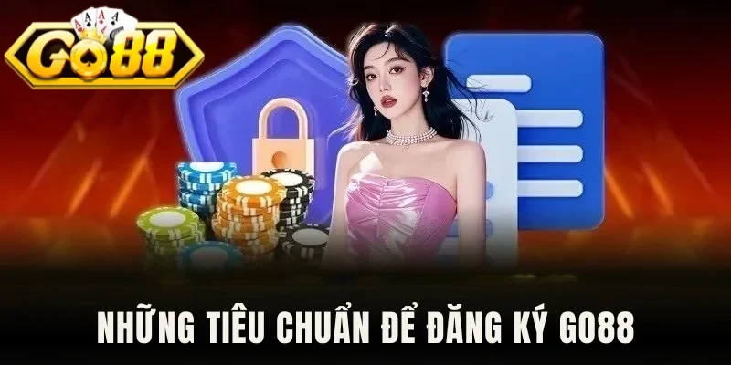 Những tiêu chuẩn để đăng ký Go88